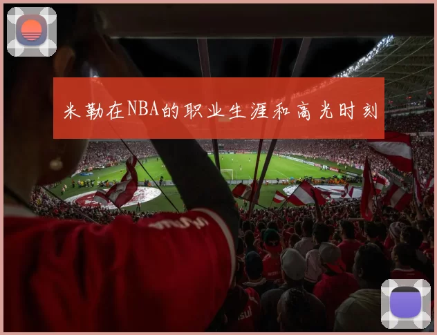 米勒在NBA的职业生涯和高光时刻