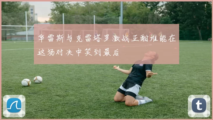 华雷斯与克雷塔罗激战正酣谁能在这场对决中笑到最后