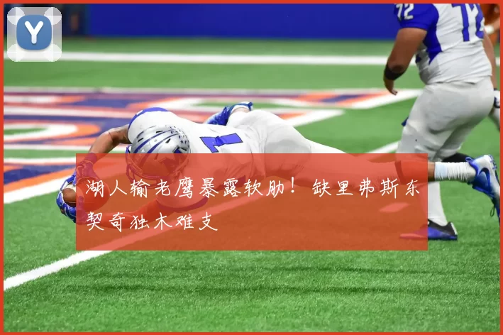 湖人输老鹰暴露软肋！缺里弗斯东契奇独木难支