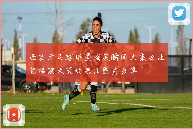 西班牙足球明星搞笑瞬间大集合让你捧腹大笑的恶搞图片分享