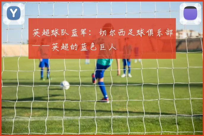 英超球队蓝军：切尔西足球俱乐部——英超的蓝色巨人