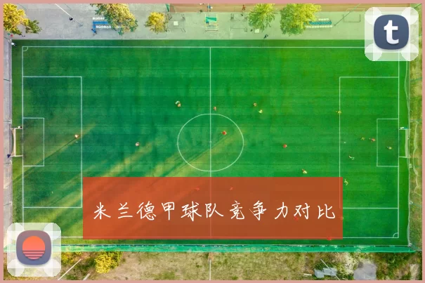 米兰德甲球队竞争力对比