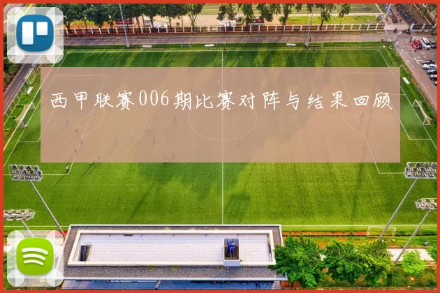 西甲联赛006期比赛对阵与结果回顾
